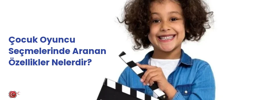 Çocuk Oyuncu Seçmelerinde Aranan Özellikler Nelerdir?